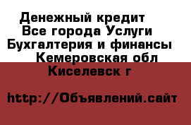 Денежный кредит ! - Все города Услуги » Бухгалтерия и финансы   . Кемеровская обл.,Киселевск г.